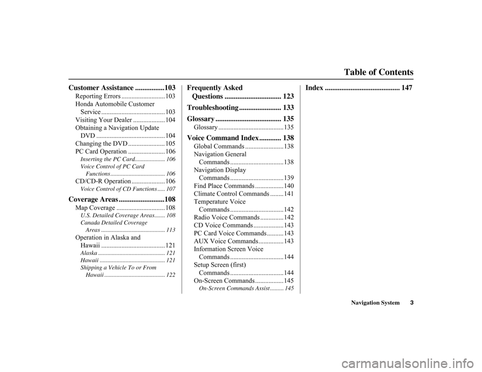 HONDA INSIGHT 2010 2.G Navigation Manual 
Navigation System3
Table of Contents

Customer Assistance ................103
Reporting Errors .......................... 103
Honda Automobile Customer 
Service ......................................