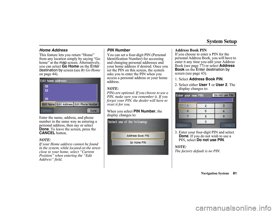 HONDA INSIGHT 2010 2.G Navigation Manual
Navigation System81
System Setup
Home AddressThis feature lets you return “Home”
from any location simply by saying “Go
home” at the
map screen. Alternatively,
you can select Go Home on HONDA INSIGHT 2010 2.G Navigation Manual
Navigation System81
System Setup
Home AddressThis feature lets you return “Home”
from any location simply by saying “Go
home” at the
map screen. Alternatively,
you can select Go Home on