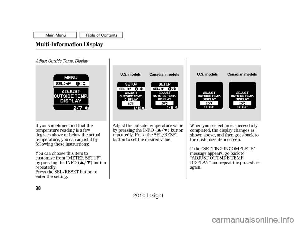 HONDA INSIGHT 2010 2.G Owners Manual ÛÝ
ÛÝ
Adjust Outside Temp. Display
If you sometimes f ind that the
temperature reading is a f ew
degrees above or below the actual
temperature, you can adjust it by
f ollowing these instructio