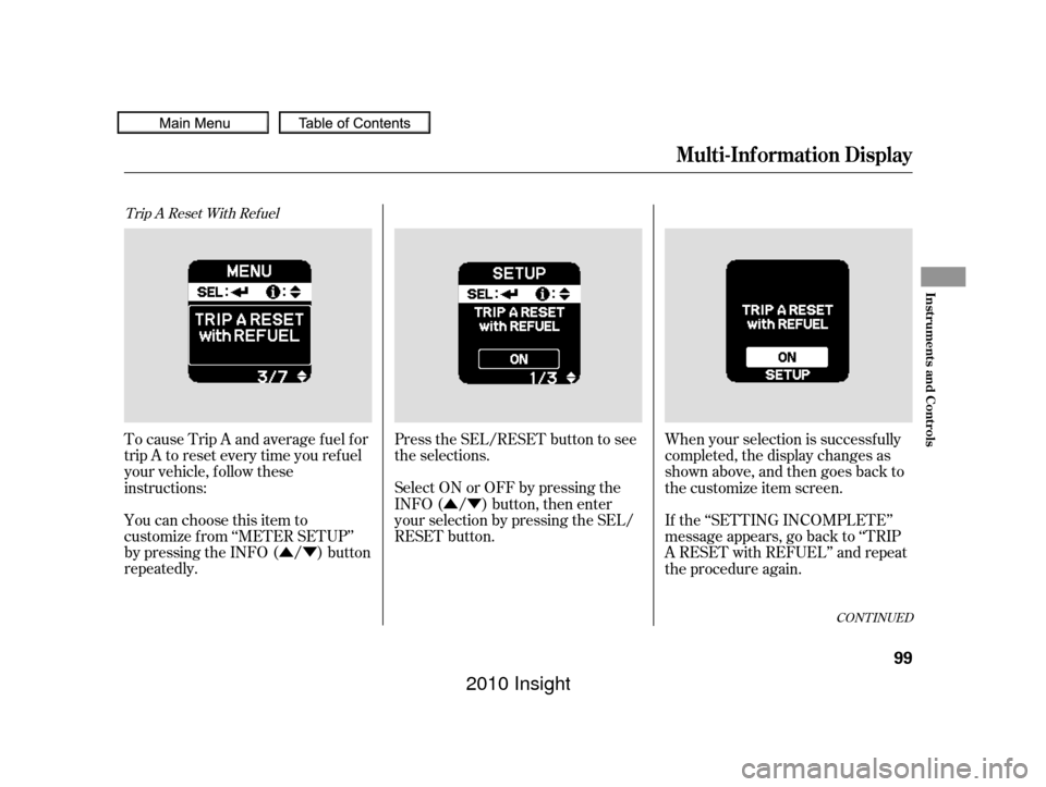 HONDA INSIGHT 2010 2.G Owners Manual ÛÝ
ÛÝ Press the SEL/RESET button to see
the selections.
Select ON or OFF by pressing the
INFO ( / ) button, then enter
your selection by pressing the SEL/
RESET button.
When your selection is 