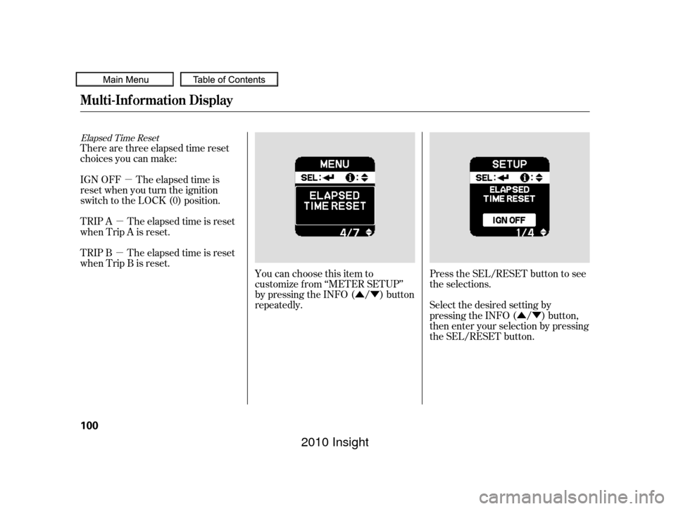 HONDA INSIGHT 2010 2.G Owners Manual ÛÝÛÝ
µ
µ
µ
Elapsed Time Reset
You can choose this item to
customize f rom ‘‘METER SETUP’’
by pressing the INFO ( / ) button
repeatedly. Press the SEL/RESET button to see
the sele