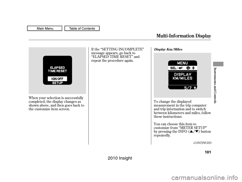 HONDA INSIGHT 2010 2.G Owners Manual ÛÝ
When your selection is successf ully
completed, the display changes as
shown above, and then goes back to
the customize item screen. If the ‘‘SETTING INCOMPLETE’’
message appears, go ba