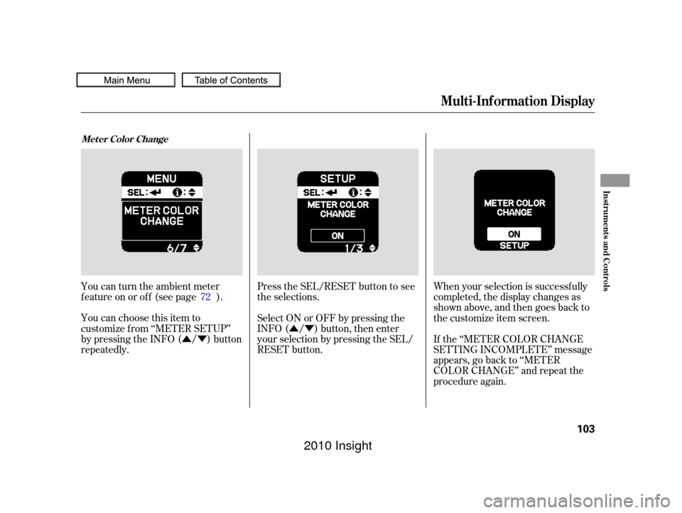 HONDA INSIGHT 2010 2.G Owners Manual ÛÝÛÝ
You can turn the ambient meter
feature on or off (see page ).
You can choose this item to
customize f rom ‘‘METER SETUP’’
by pressing the INFO ( / ) button
repeatedly. Press the S