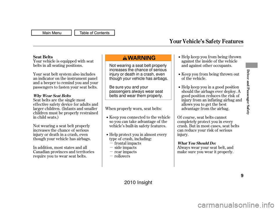 HONDA INSIGHT 2010 2.G Owners Manual µ
µ
µ
µ
Your vehicle is equipped with seat
belts in all seating positions.
Seat belts are the single most
effectivesafetydeviceforadultsand
larger children. (Inf ants and smaller
children must