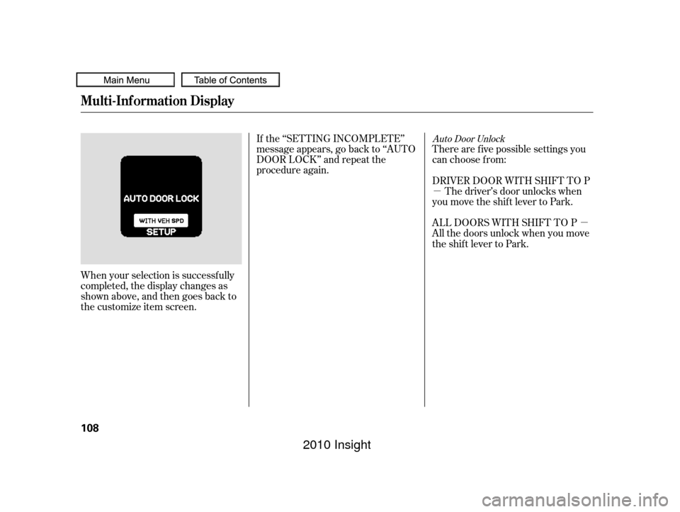 HONDA INSIGHT 2010 2.G Owners Manual µµ
When your selection is successf ully
completed, the display changes as
shown above, and then goes back to
the customize item screen. If the ‘‘SETTING INCOMPLETE’’
message appears, go ba