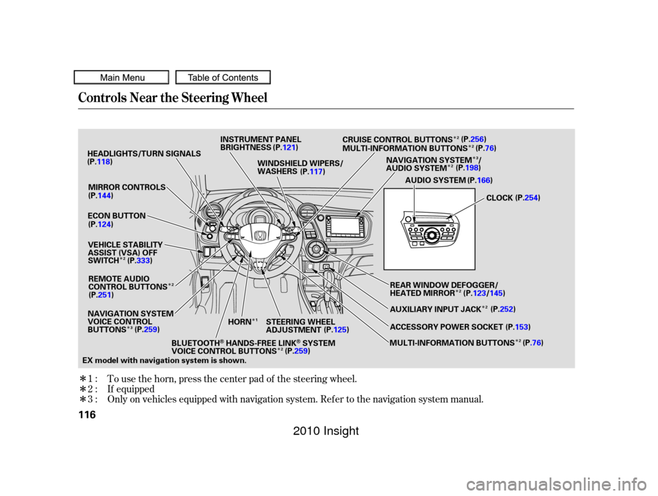 HONDA INSIGHT 2010 2.G Owners Manual Î
Î Î
Î
Î Î
Î
Î
Î Î Î
Î
Î
Î
Î To use the horn, press the center pad of the steering wheel.
Only on vehicles equipped with navigation system. Ref er to the navigation syst