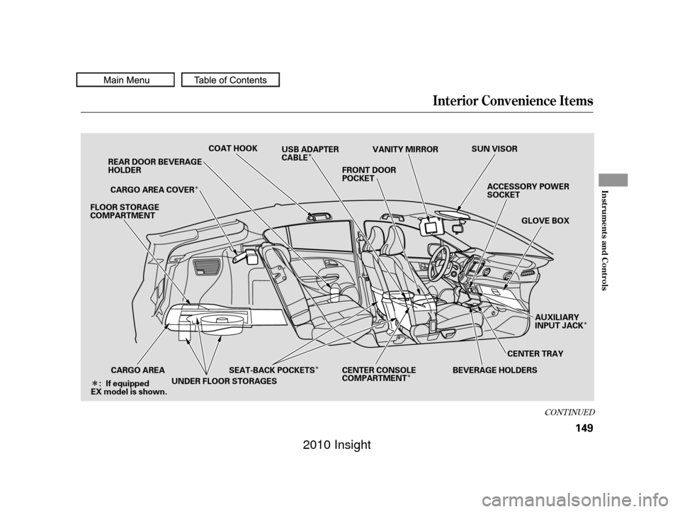 HONDA INSIGHT 2010 2.G Owners Manual ÎÎ
Î
Î
Î
Î
CONT INUED
Interior Convenience Items
Inst rument s and Cont rols
149
COAT HOOK SUN VISOR
VANITY MIRROR
FRONT DOOR
POCKET
USB ADAPTER
CABLE
BEVERAGE HOLDERS
CENTER CONSOLE
COMPA