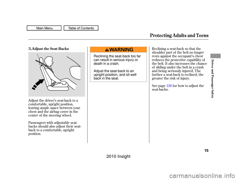 HONDA INSIGHT 2010 2.G Owners Manual Adjust the driver’s seat-back to a
comf ortable, upright position,
leaving ample space between your
chest and the airbag cover in the
center of the steering wheel.
Passengers with adjustable seat-
b