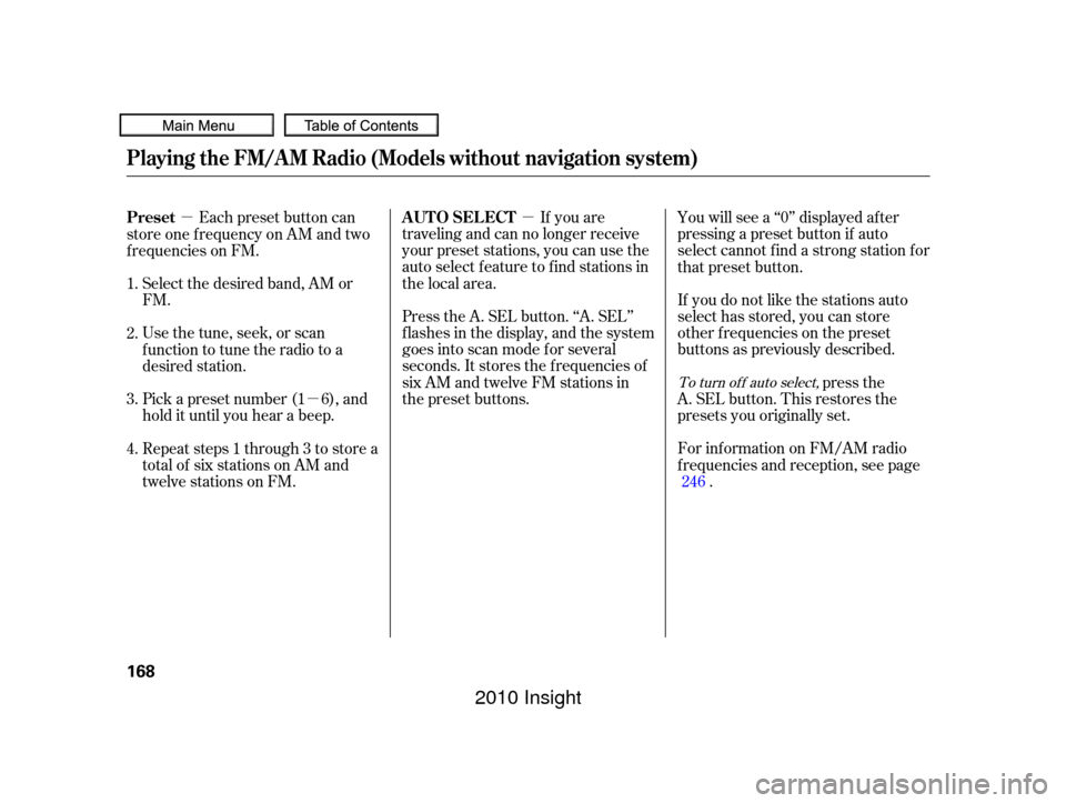 HONDA INSIGHT 2010 2.G Owners Manual µ
µ
µ If you are
traveling and can no longer receive
your preset stations, you can use the
auto select feature to find stations in
the local area.
Press the A. SEL button. ‘‘A. SEL’’
f l
