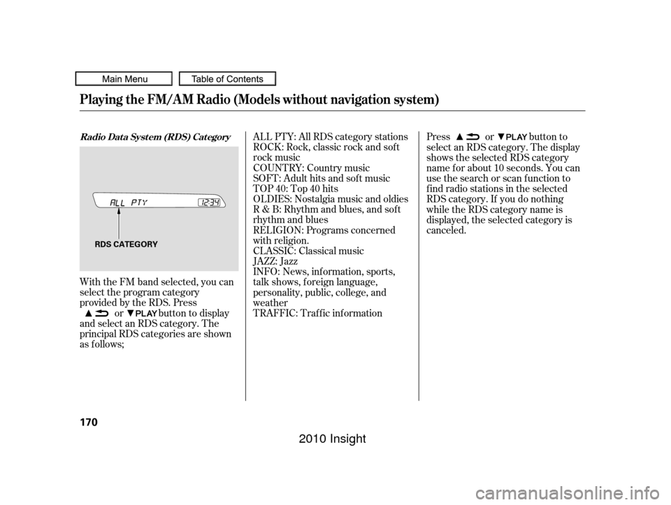 HONDA INSIGHT 2010 2.G Owners Manual With the FM band selected, you can
select the program category
provided by the RDS. Pressor button to display
and select an RDS category. The
principal RDS categories are shown
as f ollows; ALL PTY: A