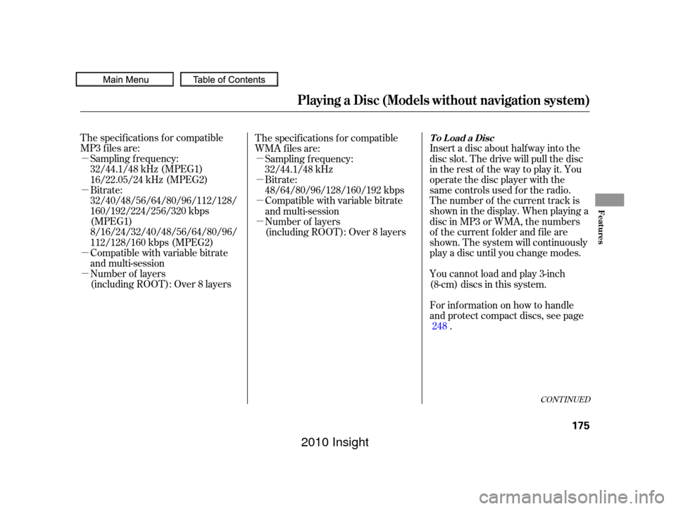 HONDA INSIGHT 2010 2.G Owners Manual µ
µ
µ
µµ
µ
µ
µ
CONT INUED
The specif ications f or compatible
MP3 f iles are:
Sampling f requency:
32/44.1/48 kHz (MPEG1)
16/22.05/24 kHz (MPEG2)
Bitrate:
32/40/48/56/64/80/96/112/128/
