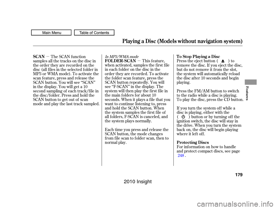 HONDA INSIGHT 2010 2.G Owners Manual µ
µ
This feature,
when activated, samples the first file
in each f older on the disc in the
order they are recorded. To activate
the folder scan feature, press the
SCAN button repeatedly. You will