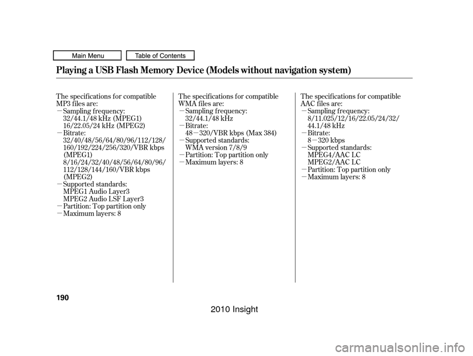 HONDA INSIGHT 2010 2.G Owners Manual µ
µ
µ µ
µ µ
µ
µ
µµ
µ
µ
µ
µ
µ
µ
µ The specif ications f or compatible
AAC files are:
Bitrate:
8 320 kbps
Supported standards:
MPEG4/AAC LC
MPEG2/AAC LC
Partition: Top 