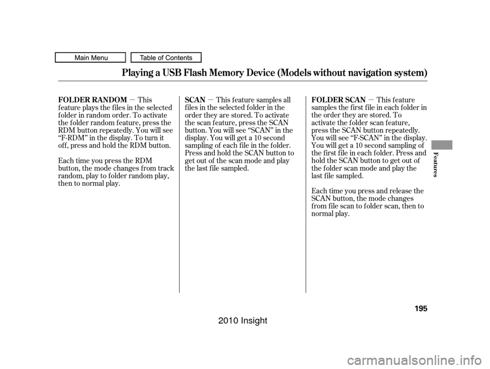 HONDA INSIGHT 2010 2.G Owners Manual µ
µ
µ
Each time you press and release the
SCAN button, the mode changes
f rom f ile scan to f older scan, then to
normal play.This feature
samples the f irst f ile in each f older in
the order t