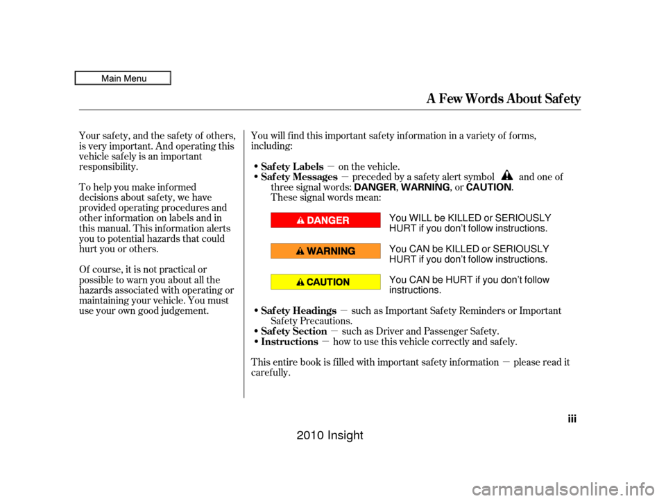 HONDA INSIGHT 2010 2.G Owners Manual µ
µ
µ
µ
µ
µ
To help you make inf ormed
decisions about saf ety, we have
provided operating procedures and
other inf ormation on labels and in
this manual. This inf ormation alerts
you to p