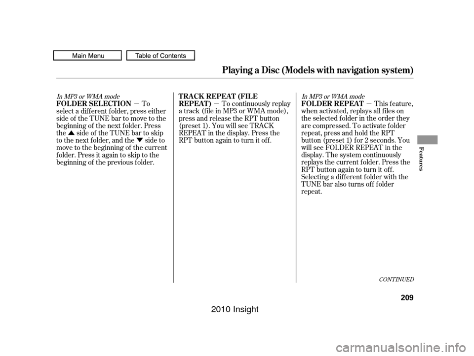 HONDA INSIGHT 2010 2.G Owners Manual µ
µ
µ
Û Ý
In MP3 or WMA mode In MP3 or WMA mode
This feature,
when activated, replays all f iles on
the selected f older in the order they
are compressed. To activate folder
repeat, press an