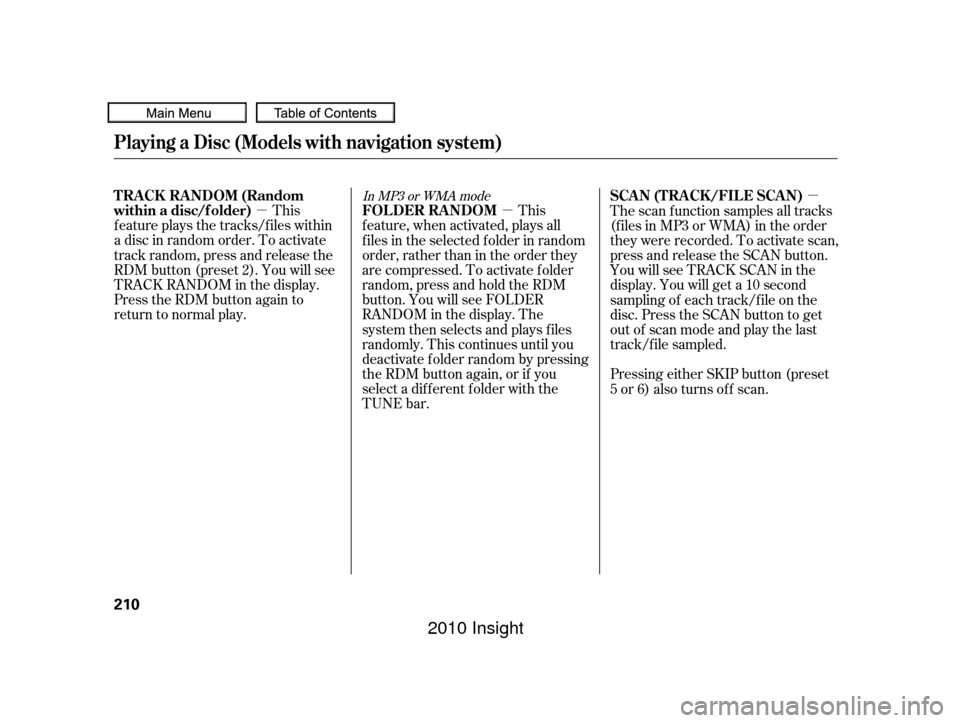 HONDA INSIGHT 2010 2.G Owners Manual µµµ
This
f eature plays the tracks/f iles within
a disc in random order. To activate
track random, press and release the
RDM button (preset 2). You will see
TRACK RANDOM in the display.
Press th