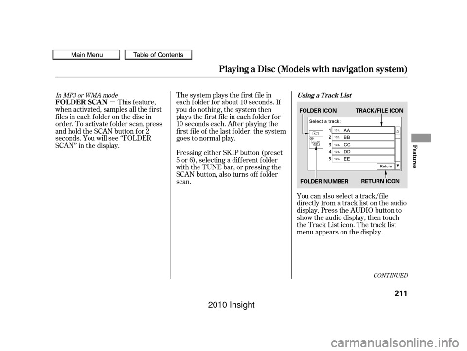 HONDA INSIGHT 2010 2.G Owners Manual µ
CONT INUED
You can also select a track/f ile
directly f rom a track list on the audio
display. Press the AUDIO button to
show the audio display, then touch
the Track List icon. The track list
menu