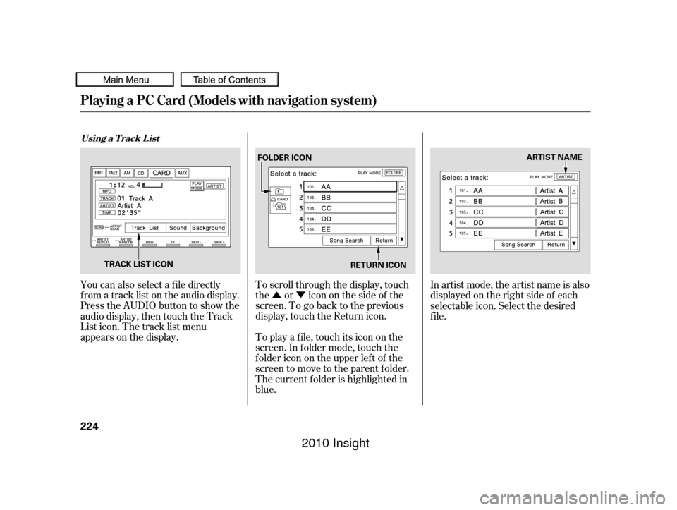 HONDA INSIGHT 2010 2.G Repair Manual ÛÝ
To scroll through the display, touch
the or icononthesideof the
screen.Togobacktotheprevious
display, touch the Return icon.
You can also select a f ile directly
f rom a track list on the audio