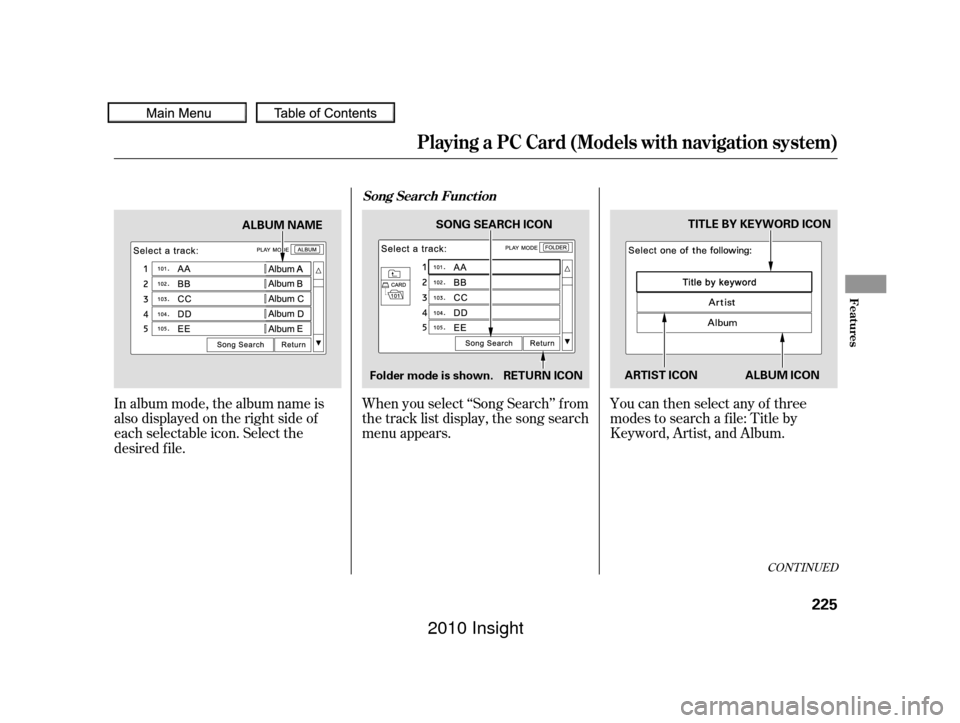 HONDA INSIGHT 2010 2.G Repair Manual In album mode, the album name is
also displayed on the right side of
each selectable icon. Select the
desired f ile.When you select ‘‘Song Search’’ f rom
the track list display, the song searc