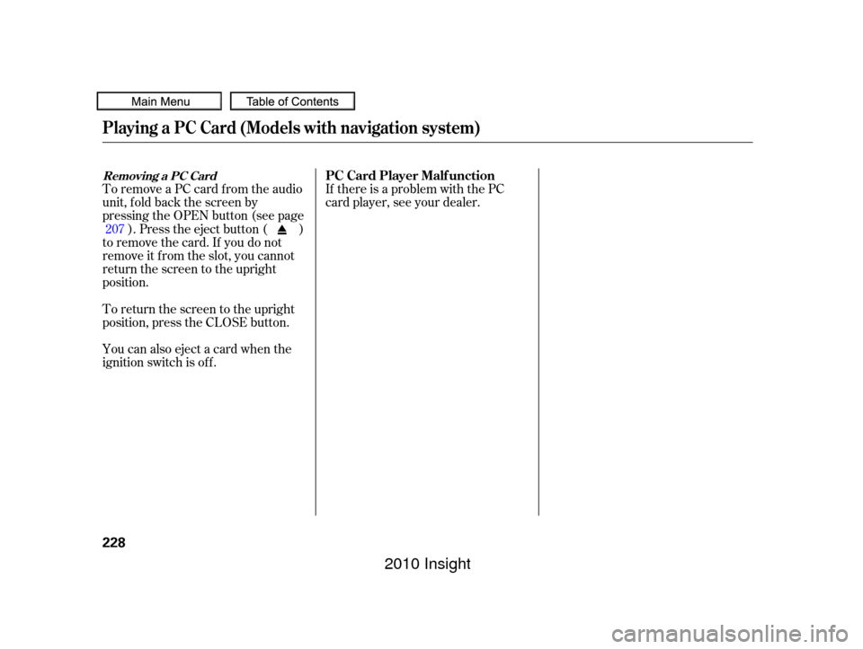 HONDA INSIGHT 2010 2.G Manual PDF To remove a PC card from the audio
unit, f old back the screen by
pressing the OPEN button (see page). Press the eject button ( )
to remove the card. If you do not
remove it f rom the slot, you cannot