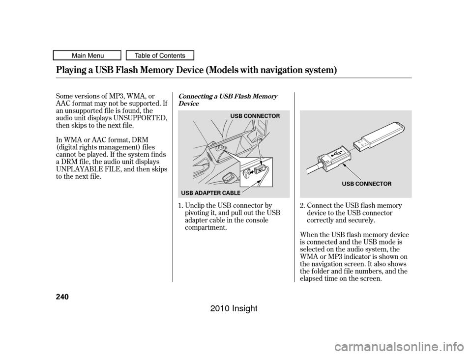 HONDA INSIGHT 2010 2.G Owners Manual Some versions of MP3, WMA, or
AAC f ormat may not be supported. If
an unsupported f ile is f ound, the
audio unit displays UNSUPPORTED,
then skips to the next f ile.Unclip the USB connector by
pivotin