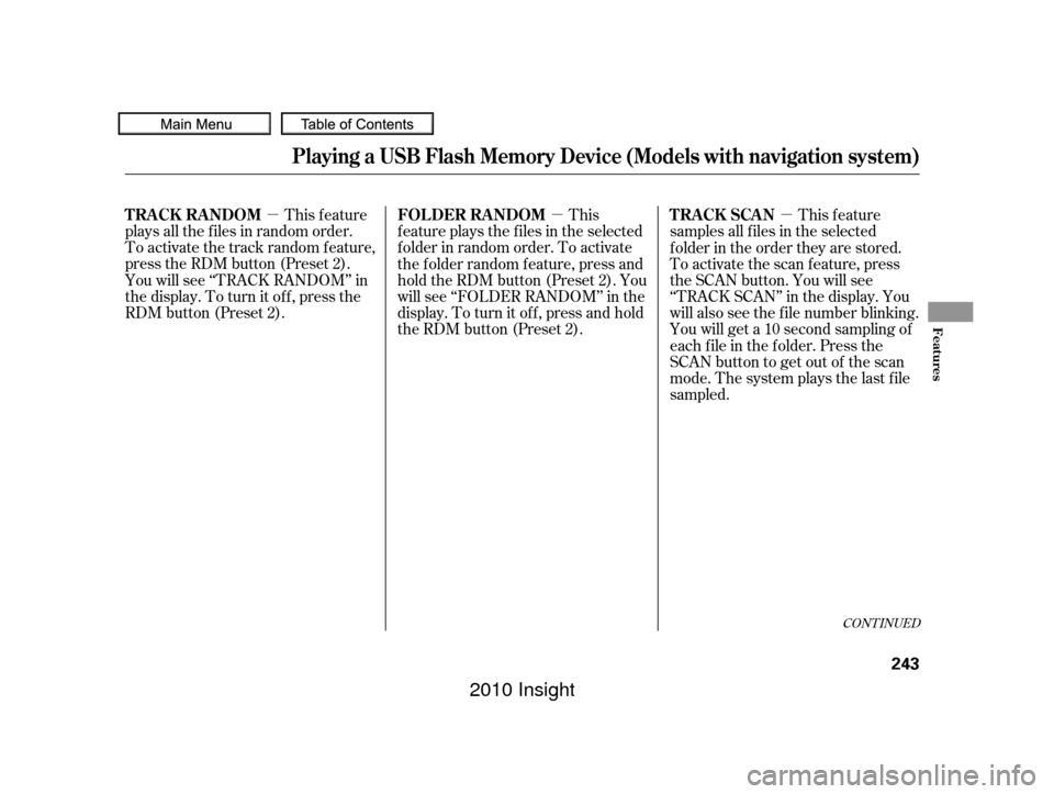 HONDA INSIGHT 2010 2.G Owners Manual µµµThis feature
plays all the f iles in random order.
To activate the track random feature,
press the RDM button (Preset 2).
You will see ‘‘TRACK RANDOM’’ in
the display. To turn it of f