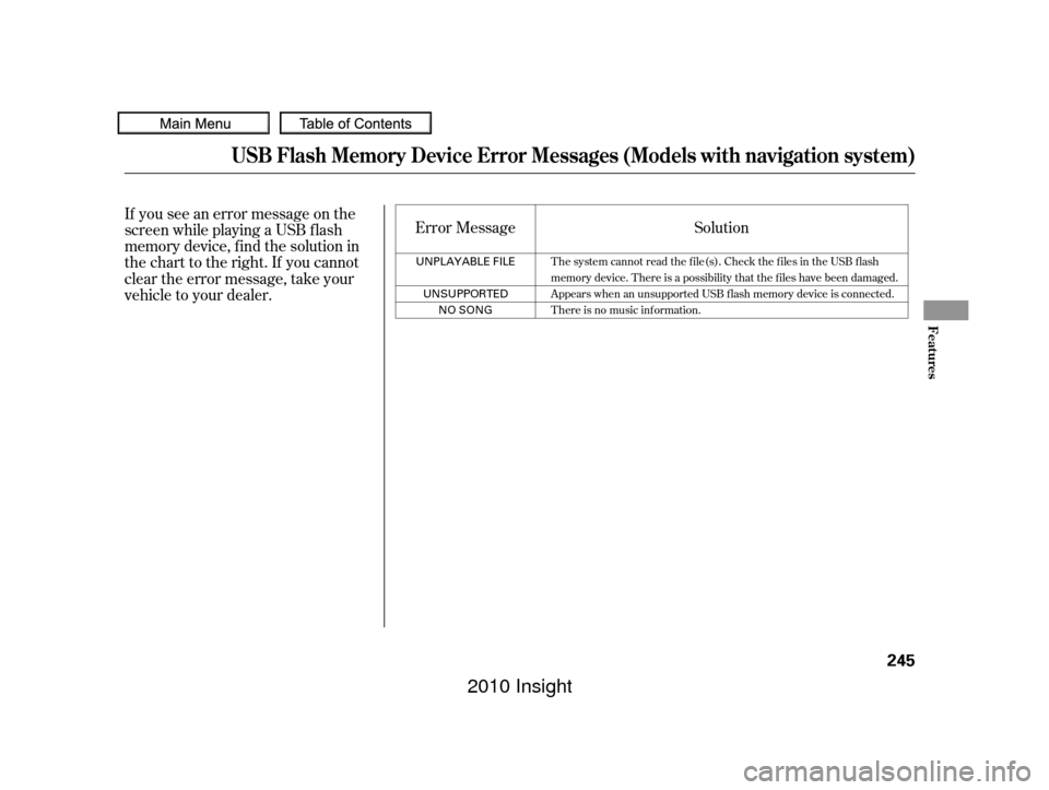 HONDA INSIGHT 2010 2.G Owners Manual If you see an error message on the
screen while playing a USB f lash
memory device, f ind the solution in
the chart to the right. If you cannot
clear the error message, take your
vehicle to your deale