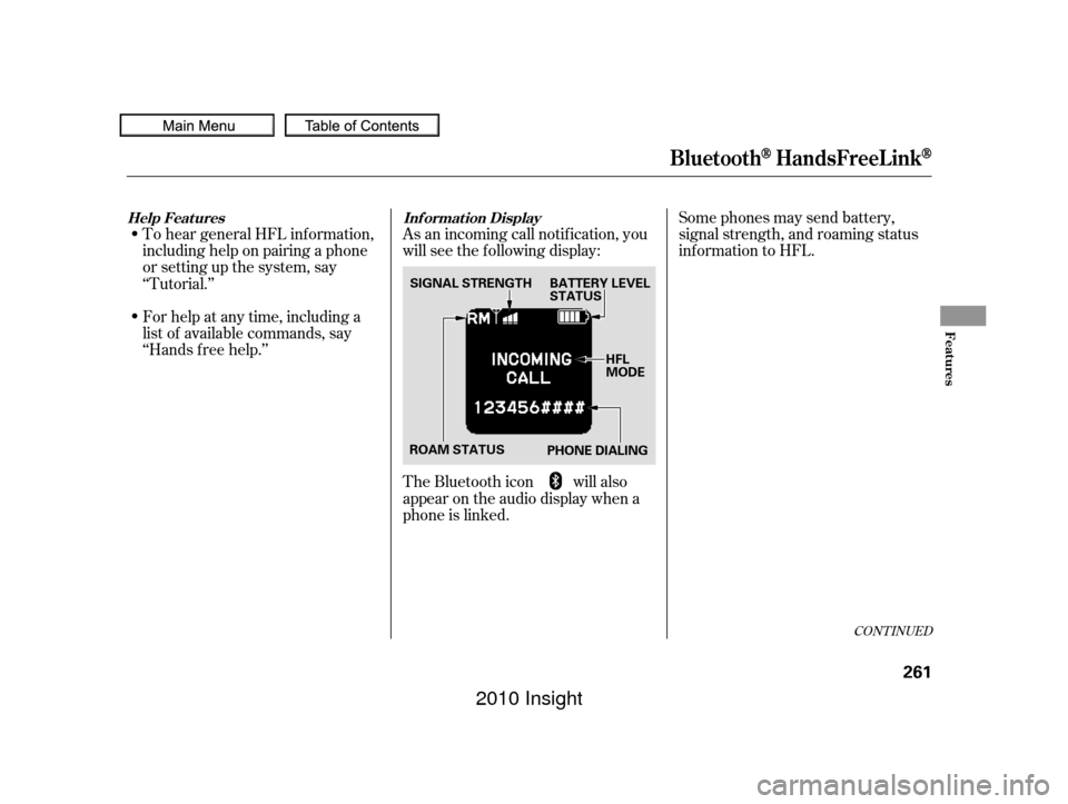 HONDA INSIGHT 2010 2.G Owners Manual CONT INUED
To hear general HFL inf ormation,
including help on pairing a phone
or setting up the system, say
‘‘Tutorial.’’
For help at any time, including a
list of available commands, say
‘