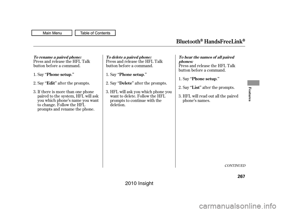 HONDA INSIGHT 2010 2.G Owners Manual Say ‘‘.’’
Say‘‘ ’’aftertheprompts.
If there is more than one phone
paired to the system, HFL will ask
you which phone’s name you want
to change. Follow the HFL
prompts and rename the