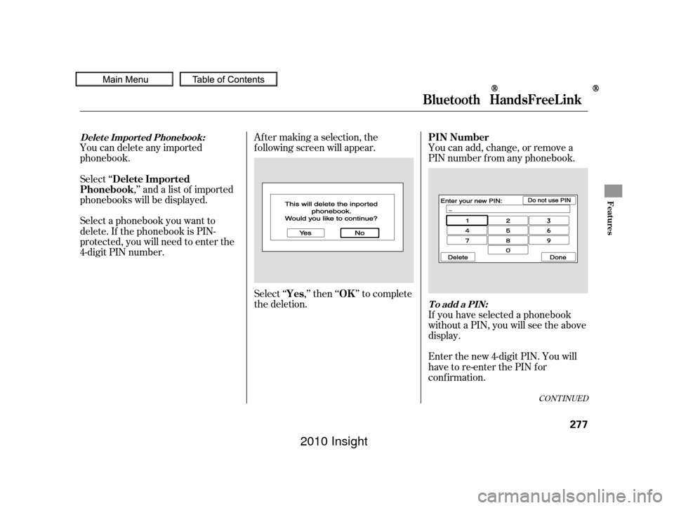 HONDA INSIGHT 2010 2.G Owners Manual Select ‘‘,’’ and a list of imported
phonebooks will be displayed. Af ter making a selection, the
f ollowing screen will appear.
Select‘‘ ,’’then‘‘ ’’tocomplete
the deletion.You
