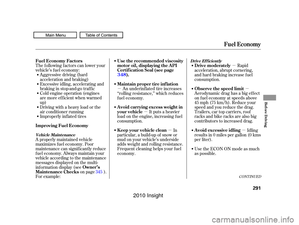 HONDA INSIGHT 2010 2.G User Guide µµ
µ
µµµ
Aggressive driving (hard
acceleration and braking)
Excessive idling, accelerating and
braking in stop-and-go traf f ic
Cold engine operation (engines
aremoreefficientwhenwarmed
up