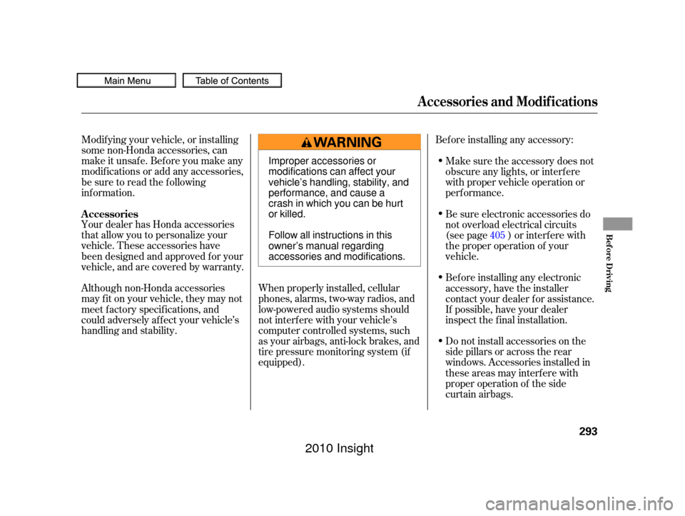 HONDA INSIGHT 2010 2.G Owners Manual Your dealer has Honda accessories
that allow you to personalize your
vehicle. These accessories have
been designed and approved f or your
vehicle, and are covered by warranty.Bef ore installing any ac