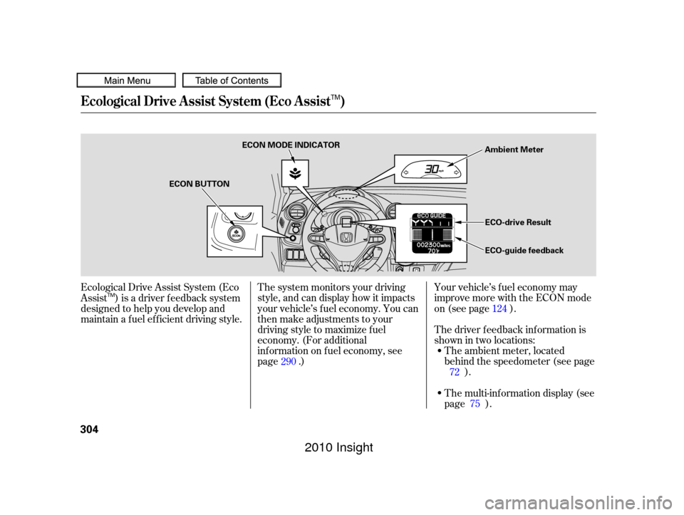 HONDA INSIGHT 2010 2.G Owners Manual The multi-inf ormation display (see
page ).
Your vehicle’s f uel economy may
improve more with the ECON mode
on (see page ).
The driver f eedback inf ormation is
shownintwolocations:
The ambient met