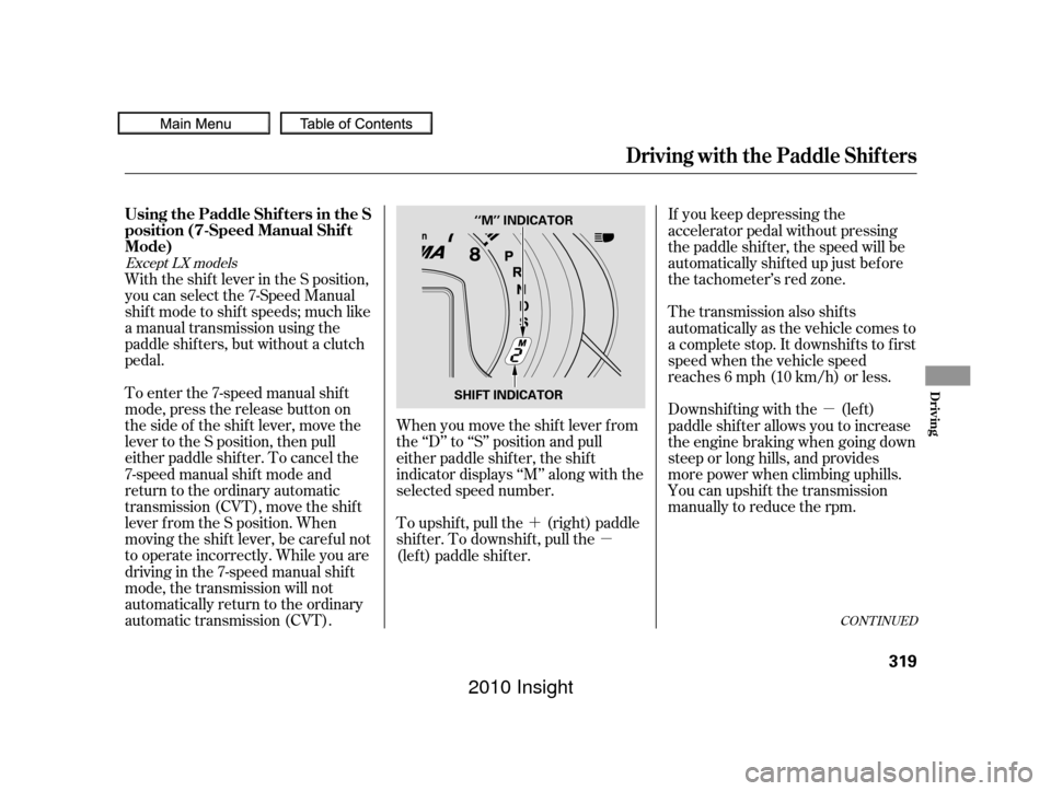 HONDA INSIGHT 2010 2.G Owners Manual ´µ µ
With the shif t lever in the S position,
you can select the 7-Speed Manual
shif t mode to shif t speeds; much like
a manual transmission using the
paddle shif ters, but without a clutch
ped
