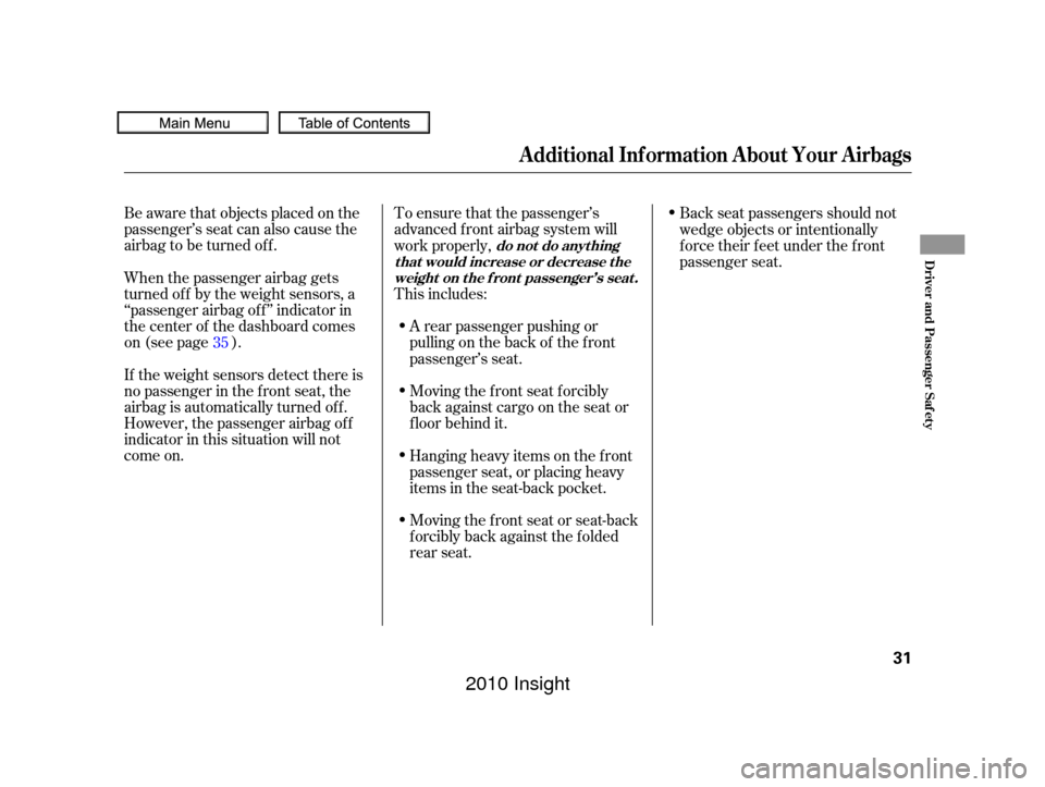 HONDA INSIGHT 2010 2.G Owners Guide Be aware that objects placed on the
passenger’s seat can also cause the
airbag to be turned off.
When the passenger airbag gets
turned of f by the weight sensors, a
‘‘passenger airbag of f ’�