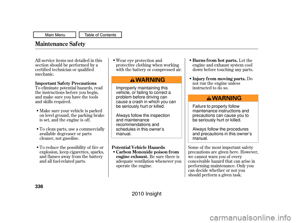 HONDA INSIGHT 2010 2.G Owners Manual To eliminate potential hazards, read
the instructions bef ore you begin,
and make sure you have the tools
and skills required.To clean parts, use a commercially
available degreaser or parts
cleaner, n