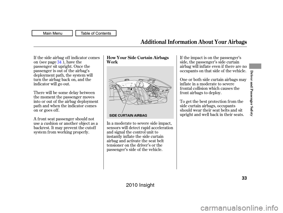 HONDA INSIGHT 2010 2.G Owners Manual If the side airbag of f indicator comes
on (see page ), have the
passenger sit upright. Once the
passenger is out of the airbag’s
deployment path, the system will
turn the airbag back on, and the
in