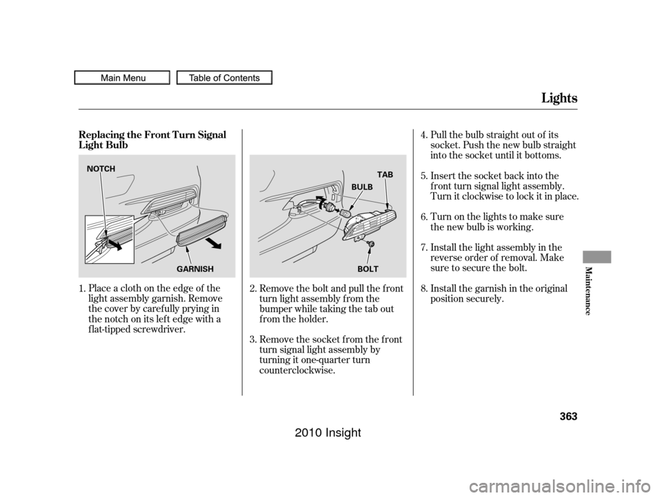 HONDA INSIGHT 2010 2.G Owners Manual Place a cloth on the edge of the
light assembly garnish. Remove
the cover by caref ully prying in
the notch on its lef t edge with a
f lat-tipped screwdriver.Remove the socket f rom the f ront
turn si