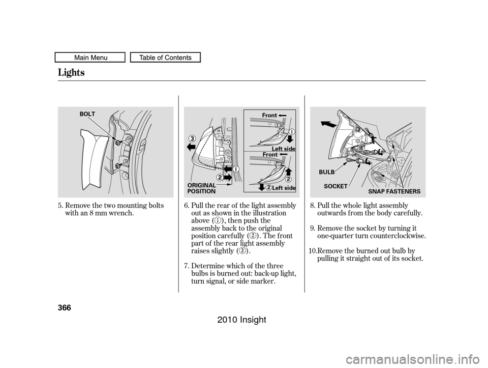 HONDA INSIGHT 2010 2.G Owners Manual Remove the two mounting bolts
with an 8 mm wrench.Pull the rear of the light assembly
out as shown in the illustration
above ( ), then push the
assembly back to the original
position caref ully ( ). T