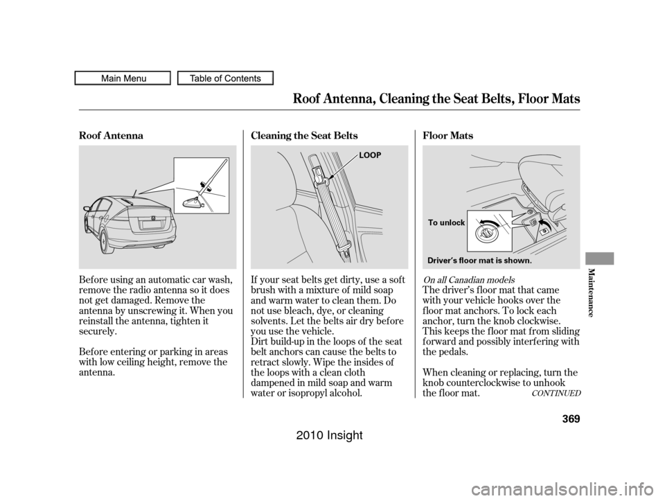 HONDA INSIGHT 2010 2.G Owners Manual Beforeusinganautomaticcarwash,
remove the radio antenna so it does
not get damaged. Remove the
antenna by unscrewing it. When you
reinstall the antenna, tighten it
securely.
Bef ore entering or parkin