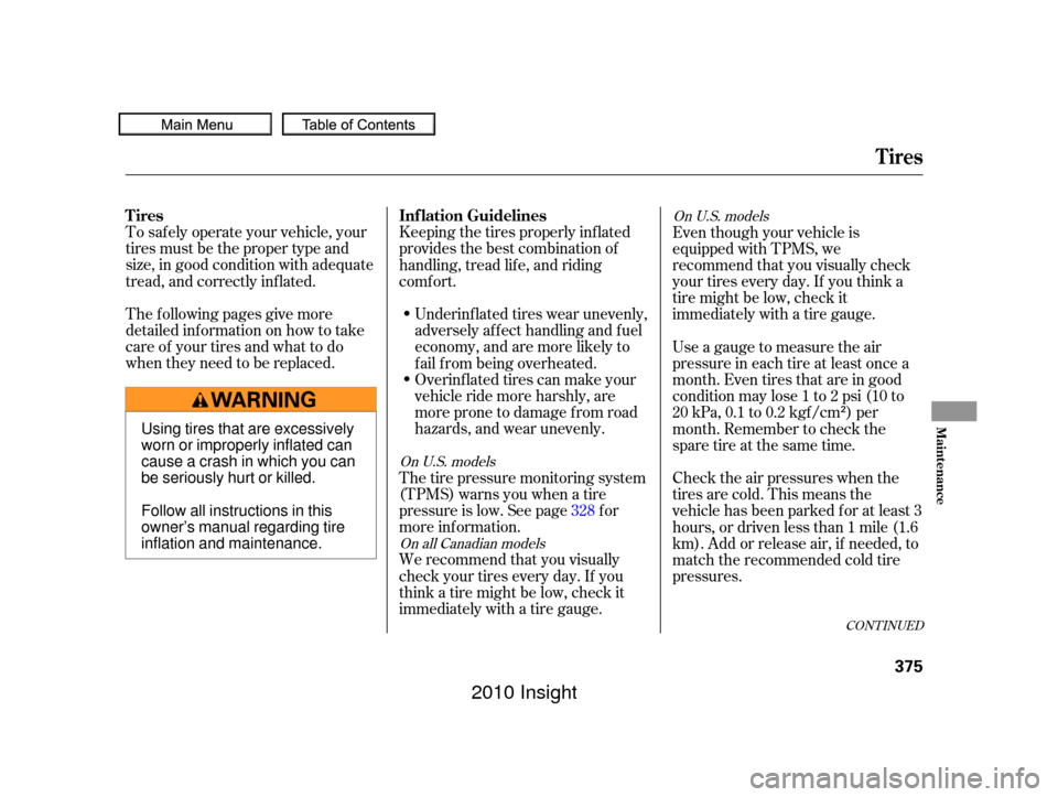 HONDA INSIGHT 2010 2.G Owners Manual CONT INUED
To saf ely operate your vehicle, your
tires must be the proper type and
size, in good condition with adequate
tread, and correctly inf lated.
The f ollowing pages give more
detailed inf orm