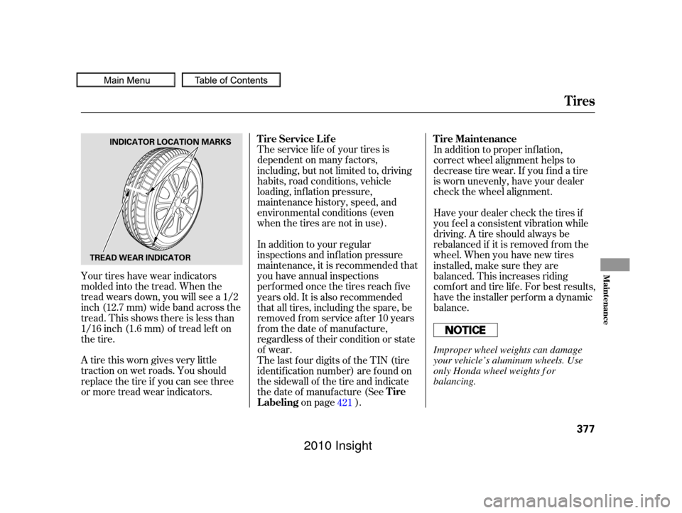 HONDA INSIGHT 2010 2.G User Guide Your tires have wear indicators
molded into the tread. When the
tread wears down, you will see a 1/2
inch (12.7 mm) wide band across the
tread. This shows there is less than
1/16 inch (1.6 mm) of trea