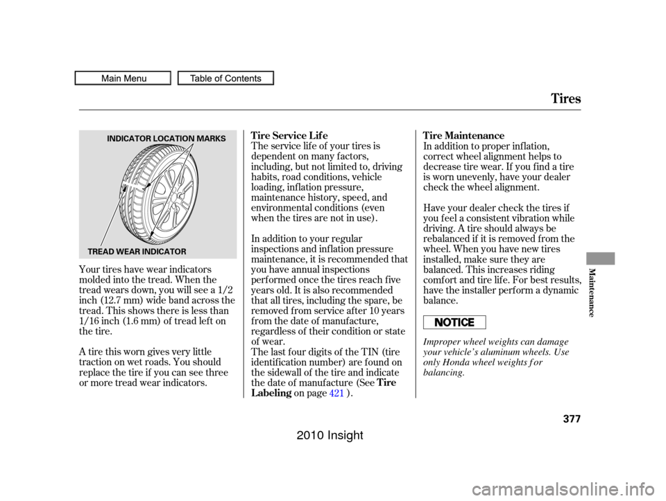 HONDA INSIGHT 2010 2.G Owners Manual Your tires have wear indicators
molded into the tread. When the
tread wears down, you will see a 1/2
inch (12.7 mm) wide band across the
tread. This shows there is less than
1/16 inch (1.6 mm) of trea