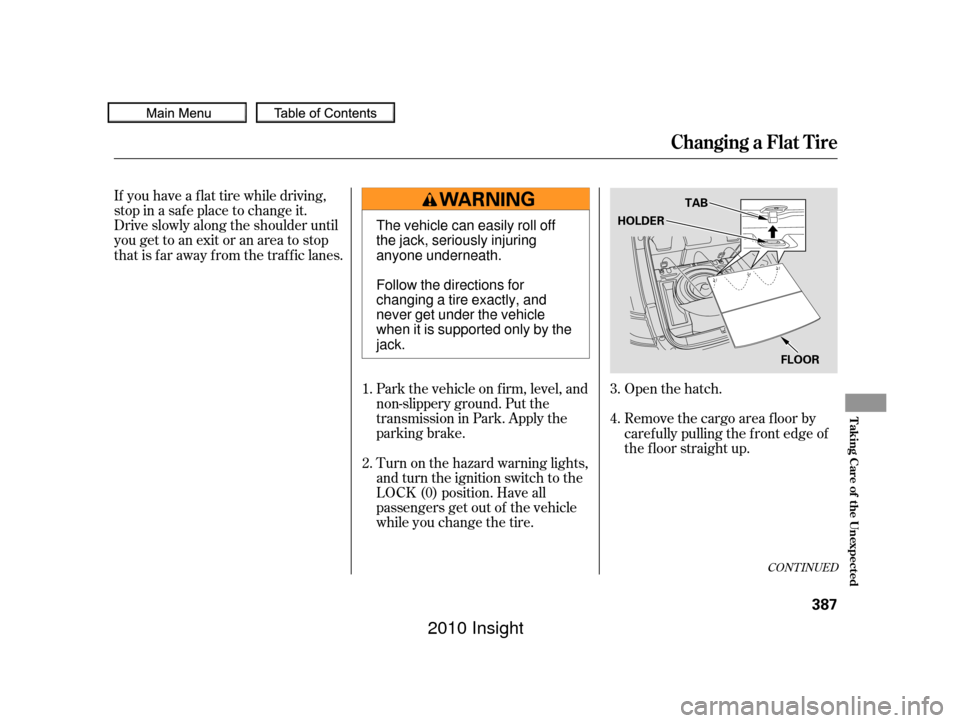HONDA INSIGHT 2010 2.G Owners Manual CONT INUED
If you have a f lat tire while driving,
stop in a saf e place to change it.
Drive slowly along the shoulder until
you get to an exit or an area to stop
that is far away from the traffic lan