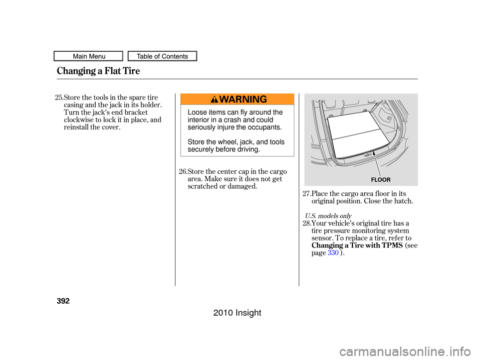 HONDA INSIGHT 2010 2.G Owners Manual Your vehicle’s original tire has a
tire pressure monitoring system
sensor. To replace a tire, ref er to(see
page ).
Store the center cap in the cargo
area. Make sure it does not get
scratched or dam HONDA INSIGHT 2010 2.G Owners Manual Your vehicle’s original tire has a
tire pressure monitoring system
sensor. To replace a tire, ref er to(see
page ).
Store the center cap in the cargo
area. Make sure it does not get
scratched or dam