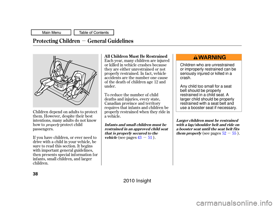 HONDA INSIGHT 2010 2.G Service Manual µ
µ
µ
Children depend on adults to protect
them. However, despite their best
intentions, many adults do not know
how to protect child
passengers.
If you have children, or ever need to
drive with