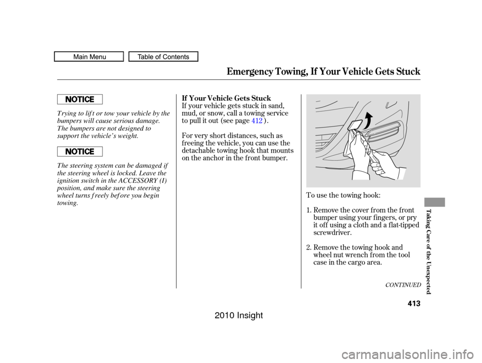 HONDA INSIGHT 2010 2.G Owners Manual To use the towing hook:Remove the cover f rom the f ront
bumper using your f ingers, or pry
it of f using a cloth and a f lat-tipped
screwdriver.
If your vehicle gets stuck in sand,
mud, or snow, call