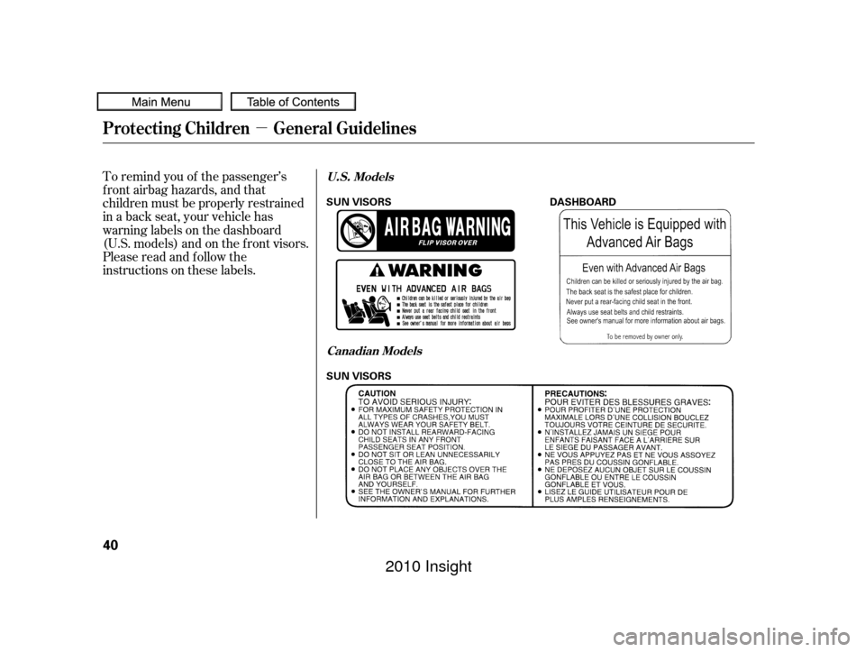 HONDA INSIGHT 2010 2.G Service Manual µ
To remind you of the passenger’s
f ront airbag hazards, and that
children must be properly restrained
in a back seat, your vehicle has
warninglabelsonthedashboard
(U.S. models) and on the f ront