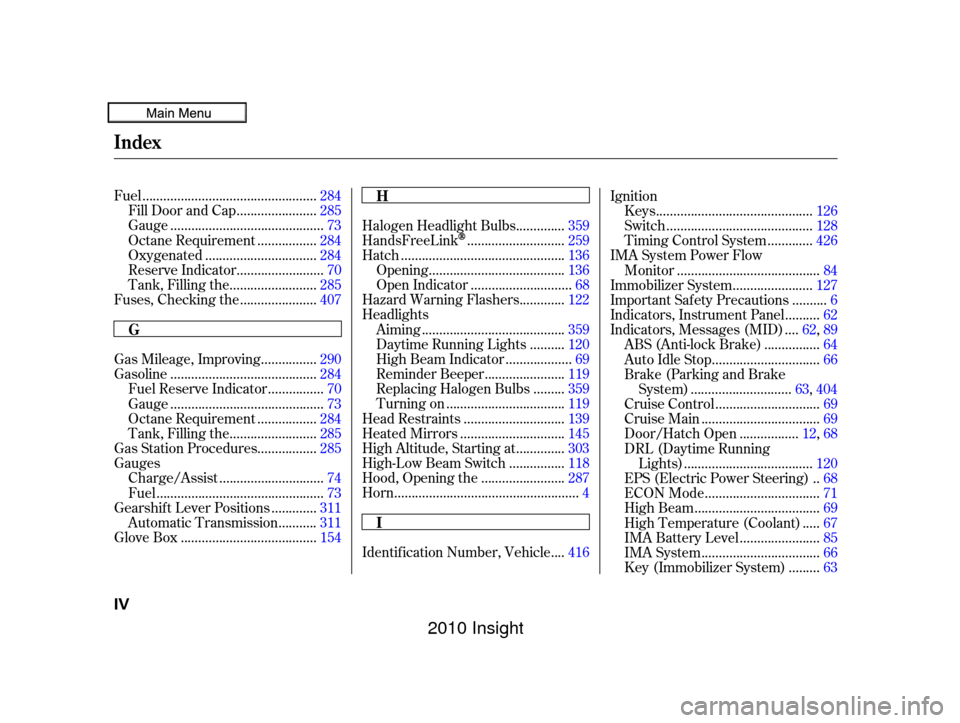 HONDA INSIGHT 2010 2.G Owners Manual .................................................
Fuel .284
......................
Fill Door and Cap .285
...........................................
Gauge .73
................
Octane Requirement . 28